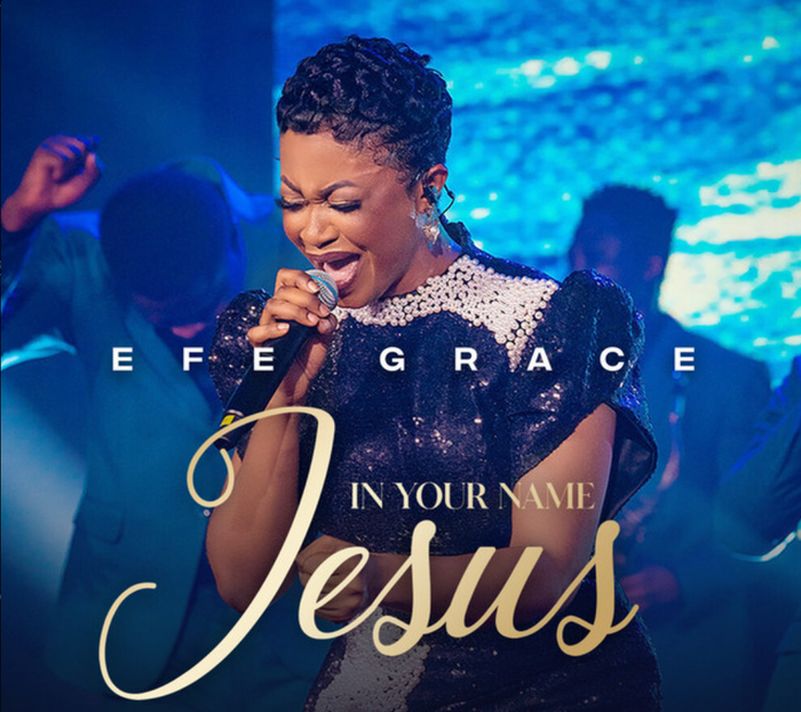 Gospel Singer Efe Grace Releases Faith Stirring Single ‘In Your Name Jesus’